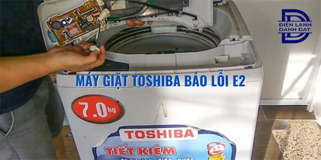 Sửa lỗi E2 máy giặt Toshiba