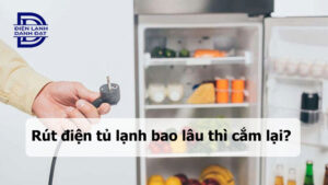 Rút điện tủ lạnh bao lâu thì cắm lại?