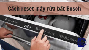 Cách reset máy rửa bát Bosch