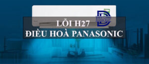 Lỗi H27 điều hòa Panasonic