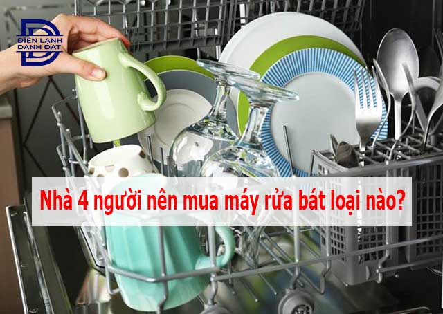 Nhà 4 người nên mua máy rửa bát loại nào